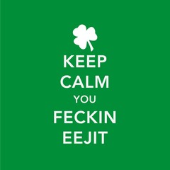 Keep Calm You Feckin Eejit